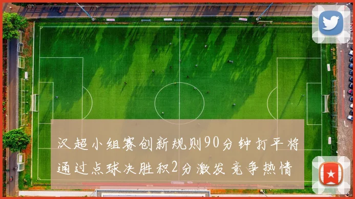 汉超小组赛创新规则90分钟打平将通过点球决胜积2分激发竞争热情